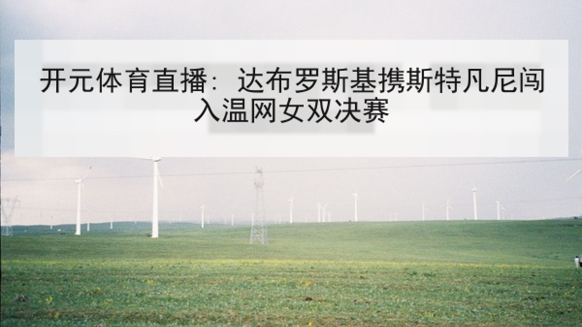 开元体育直播: 达布罗斯基携斯特凡尼闯入温网女双决赛 开元体育直播: 达布罗斯基携斯特凡尼闯入温网女双决赛